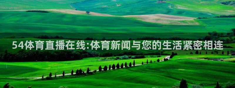 360体育nba直播：54体育直播在线:体育新闻与您的生活紧密相连