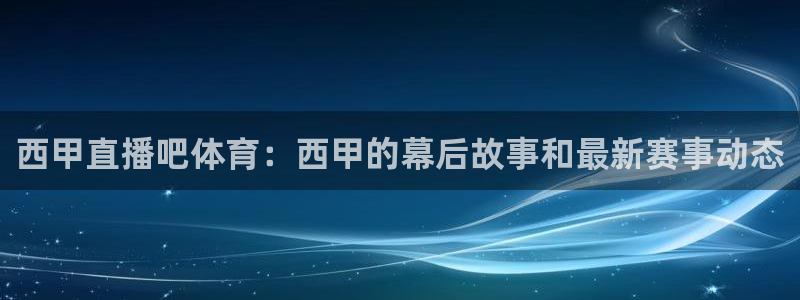 360度nba直播：西甲直播吧体育：西甲的幕后故事和最新赛事动态